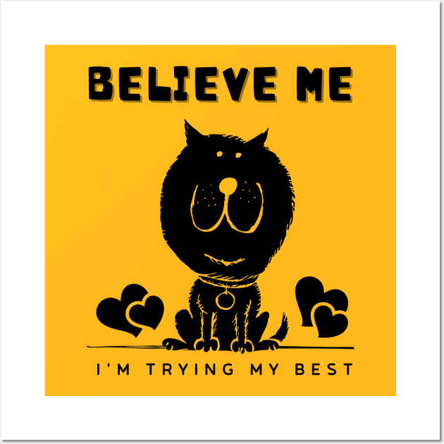 Believe Me I'm Trying My Best - Funny cat shirt Wall Art by yayashop